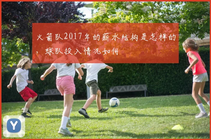 火箭队2017年的薪水结构是怎样的，球队投入情况如何