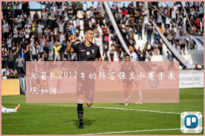 火箭队2012年的阵容强度和赛季表现如何